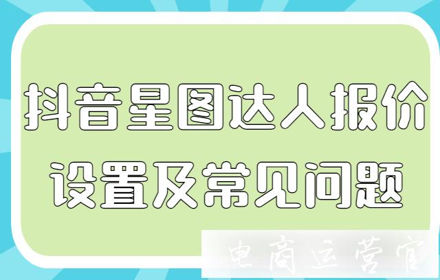 抖音星圖達(dá)人報(bào)價(jià)可以修改嗎?價(jià)格定到多少比較合適?常見(jiàn)問(wèn)題解答